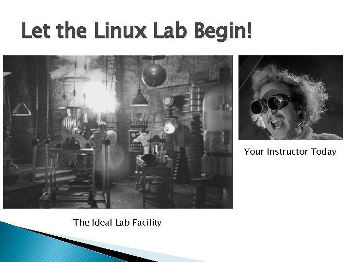 Let the Linux Lab Begin! Your Instructor Today The Ideal Lab Facility 