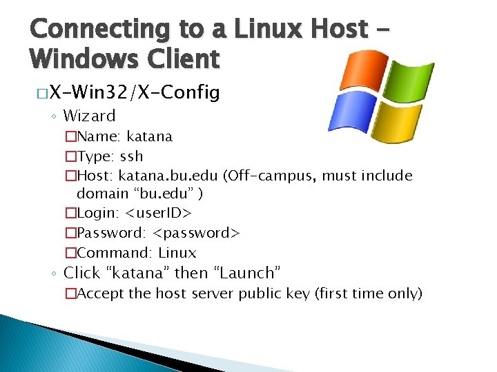 Connecting to a Linux Host Windows Client � X-Win 32/X-Config ◦ Wizard �Name: katana
