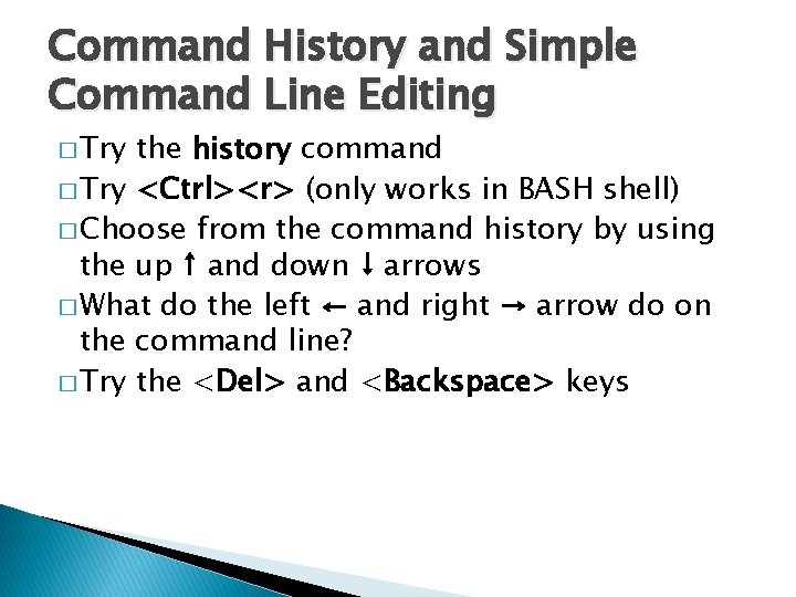 Command History and Simple Command Line Editing � Try the history command � Try
