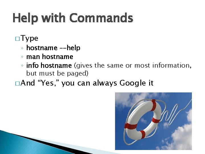 Help with Commands � Type ◦ hostname –-help ◦ man hostname ◦ info hostname