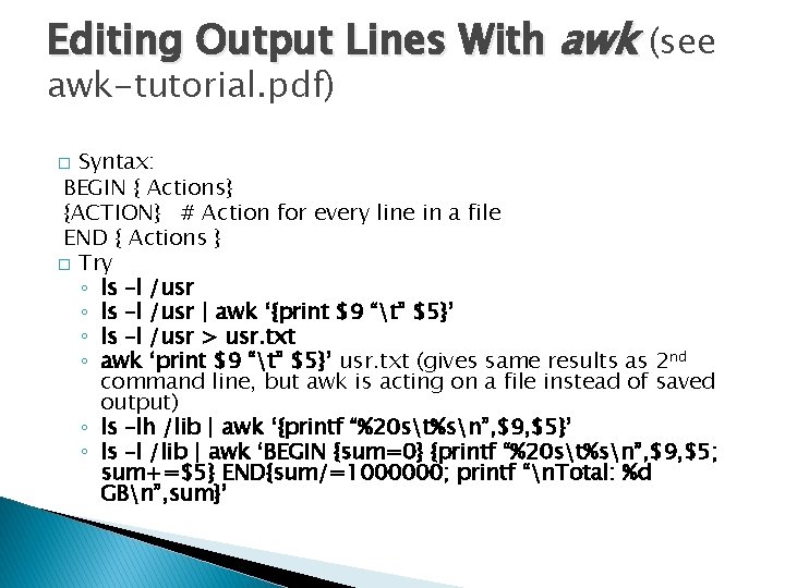 Editing Output Lines With awk (see awk-tutorial. pdf) Syntax: BEGIN { Actions} {ACTION} #