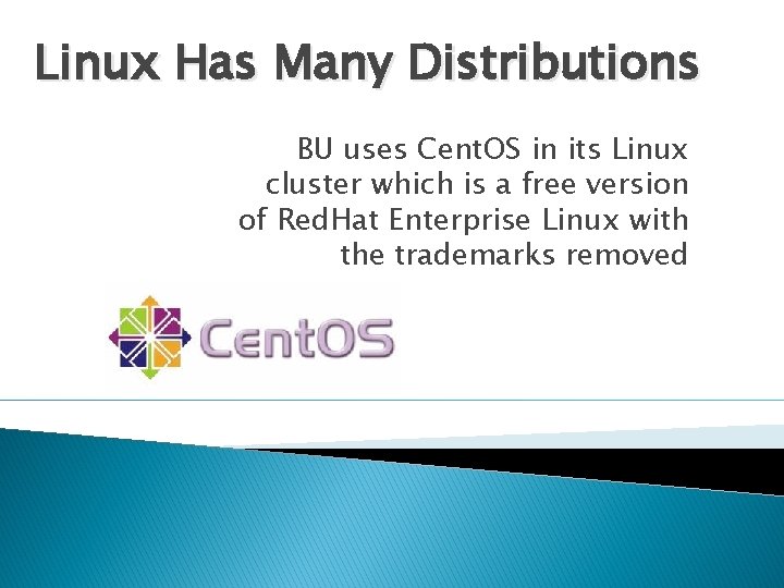 Linux Has Many Distributions BU uses Cent. OS in its Linux cluster which is