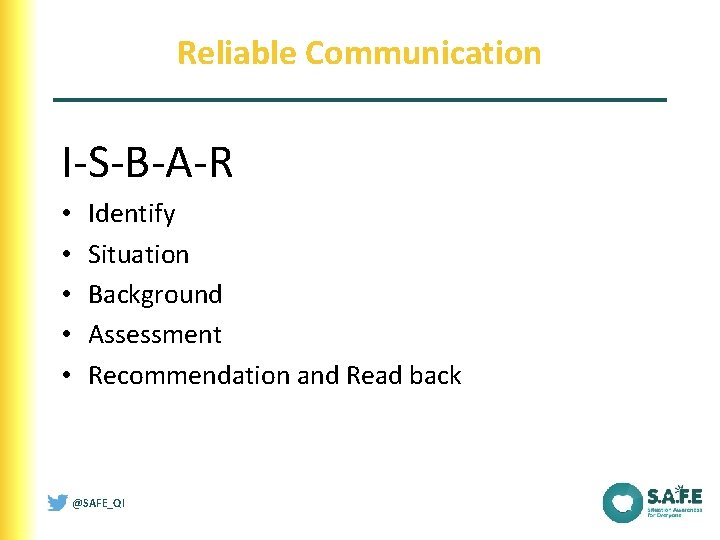 Reliable Communication I-S-B-A-R • • • Identify Situation Background Assessment Recommendation and Read back
