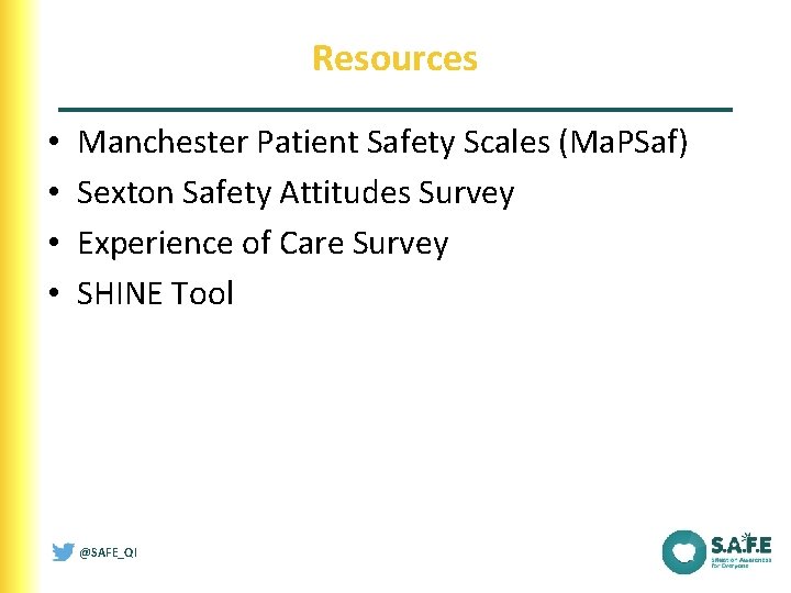 Resources • • Manchester Patient Safety Scales (Ma. PSaf) Sexton Safety Attitudes Survey Experience