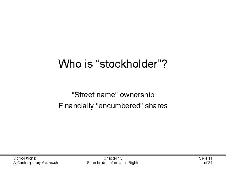 Who is “stockholder”? “Street name” ownership Financially “encumbered” shares Corporations: A Contemporary Approach Chapter