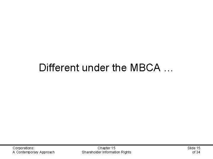 Different under the MBCA … Corporations: A Contemporary Approach Chapter 15 Shareholder Information Rights