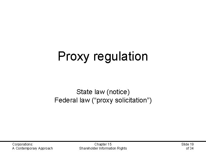 Proxy regulation State law (notice) Federal law (“proxy solicitation”) Corporations: A Contemporary Approach Chapter