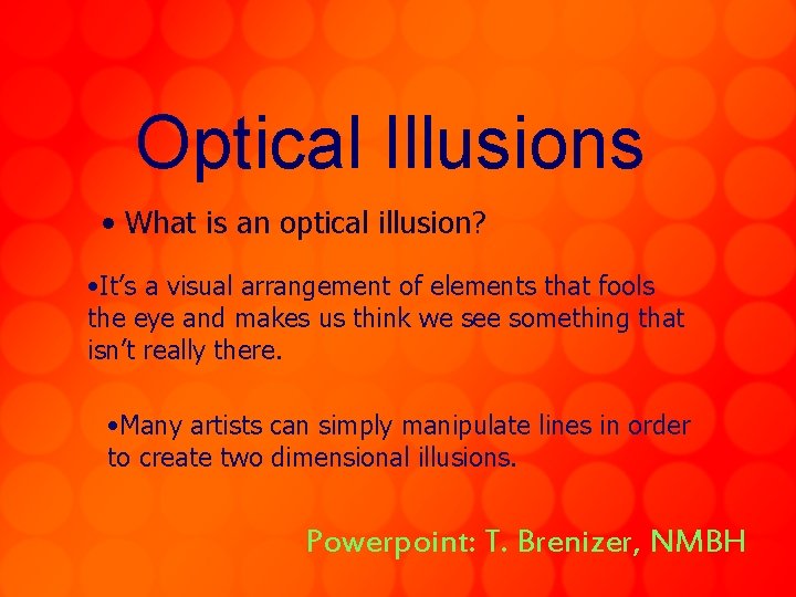 Optical Illusions • What is an optical illusion? • It’s a visual arrangement of