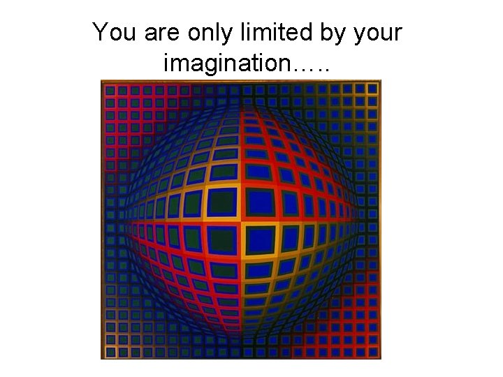 You are only limited by your imagination…. . 