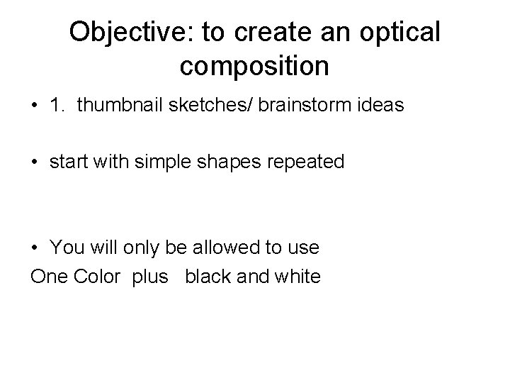 Objective: to create an optical composition • 1. thumbnail sketches/ brainstorm ideas • start