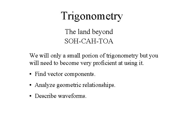 Trigonometry The land beyond SOH-CAH-TOA We will only a small porion of trigonometry but