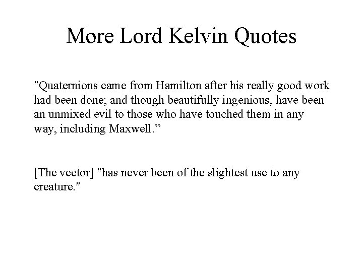 More Lord Kelvin Quotes "Quaternions came from Hamilton after his really good work had