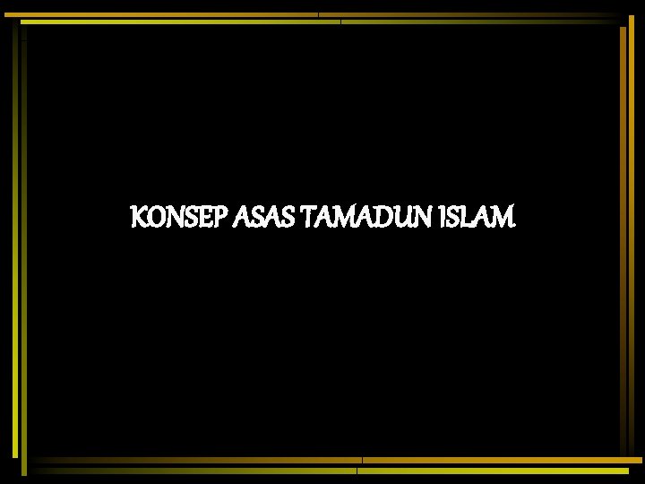 KONSEP ASAS TAMADUN ISLAM 