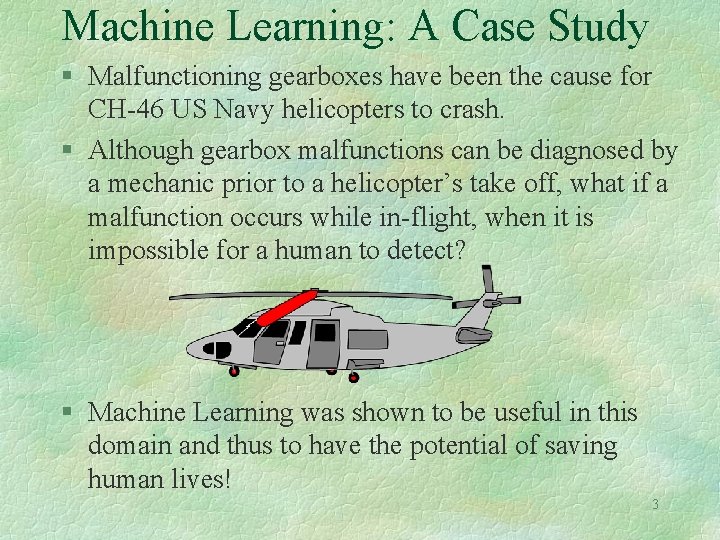 Machine Learning: A Case Study § Malfunctioning gearboxes have been the cause for CH-46