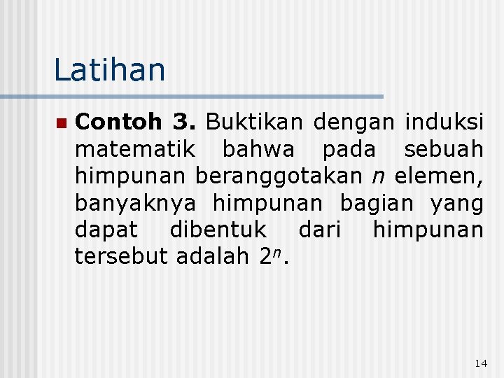 Latihan n Contoh 3. Buktikan dengan induksi matematik bahwa pada sebuah himpunan beranggotakan n Latihan n Contoh 3. Buktikan dengan induksi matematik bahwa pada sebuah himpunan beranggotakan n