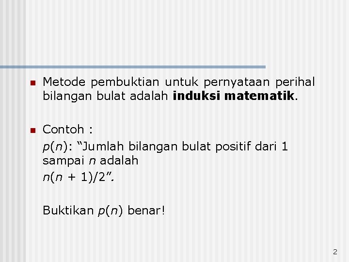 n Metode pembuktian untuk pernyataan perihal bilangan bulat adalah induksi matematik. n Contoh : n Metode pembuktian untuk pernyataan perihal bilangan bulat adalah induksi matematik. n Contoh :