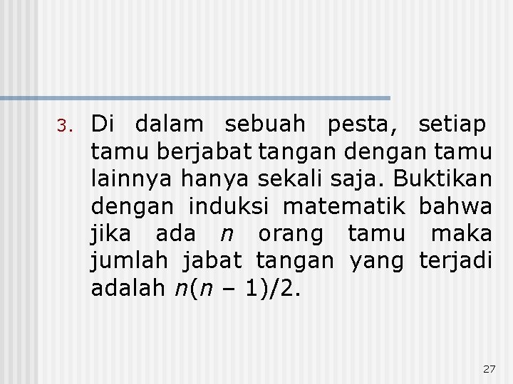 3. Di dalam sebuah pesta, setiap tamu berjabat tangan dengan tamu lainnya hanya sekali 3. Di dalam sebuah pesta, setiap tamu berjabat tangan dengan tamu lainnya hanya sekali