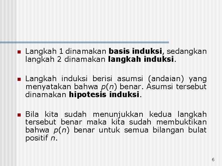 n Langkah 1 dinamakan basis induksi, sedangkan langkah 2 dinamakan langkah induksi. n Langkah n Langkah 1 dinamakan basis induksi, sedangkan langkah 2 dinamakan langkah induksi. n Langkah