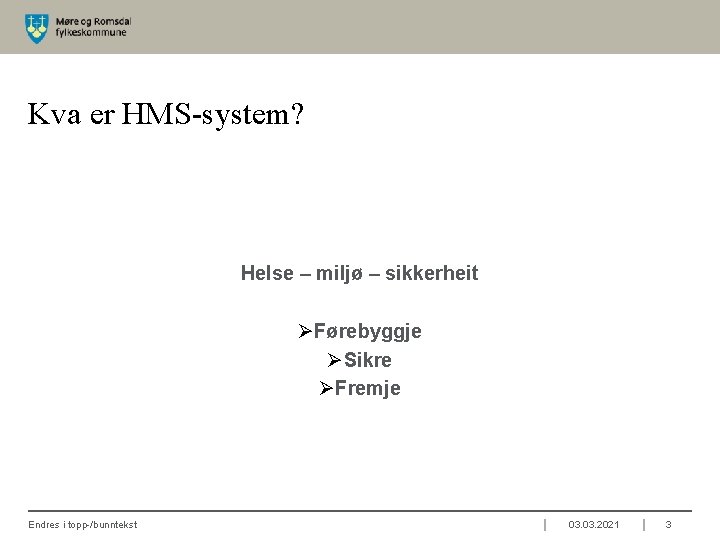 Kva er HMS-system? Helse – miljø – sikkerheit ØFørebyggje ØSikre ØFremje Endres i topp-/bunntekst