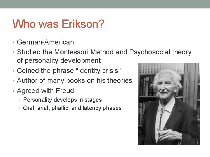 Who was Erikson? • German-American • Studied the Montessori Method and Psychosocial theory of