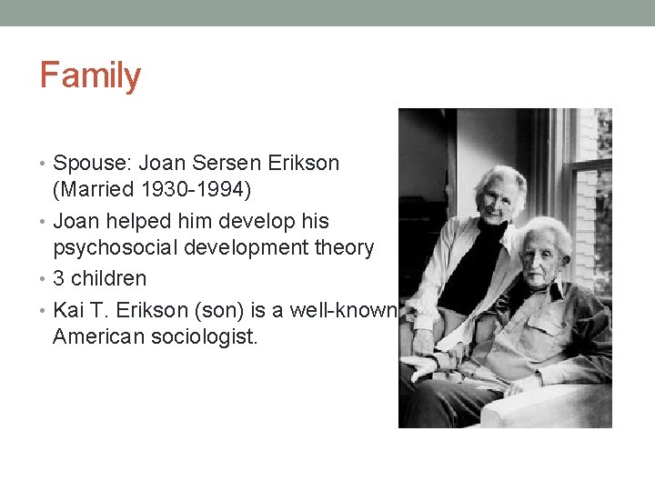 Family • Spouse: Joan Sersen Erikson (Married 1930 -1994) • Joan helped him develop