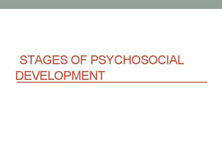  STAGES OF PSYCHOSOCIAL DEVELOPMENT 