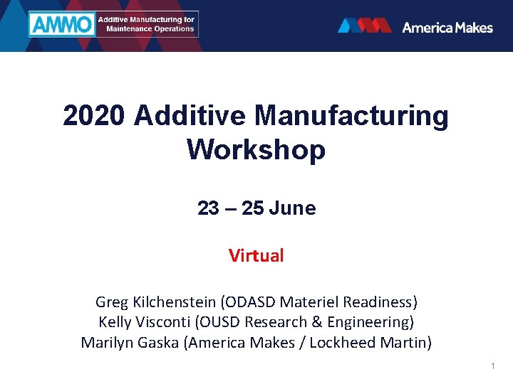 2020 Additive Manufacturing Workshop 23 – 25 June Virtual Greg Kilchenstein (ODASD Materiel Readiness)