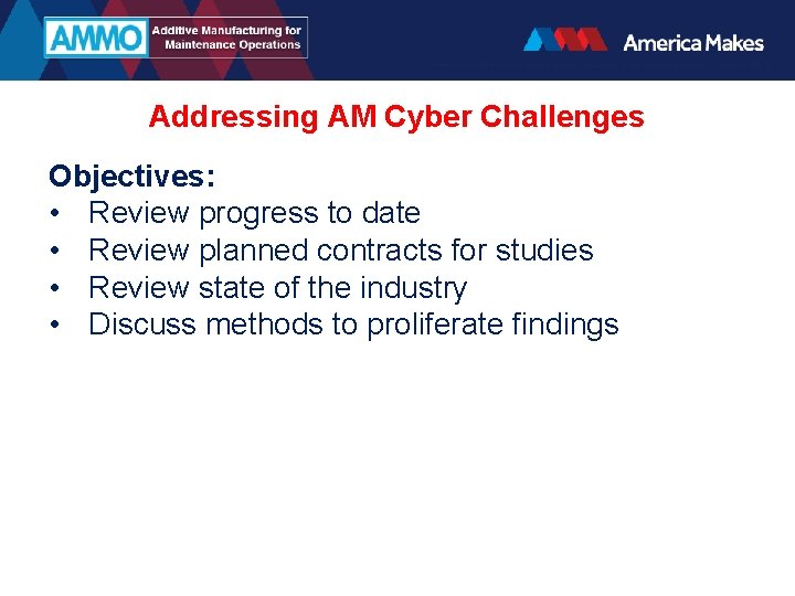 Addressing AM Cyber Challenges Objectives: • Review progress to date • Review planned contracts
