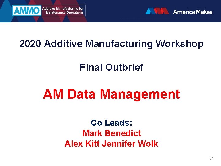2020 Additive Manufacturing Workshop Final Outbrief AM Data Management Co Leads: Mark Benedict Alex