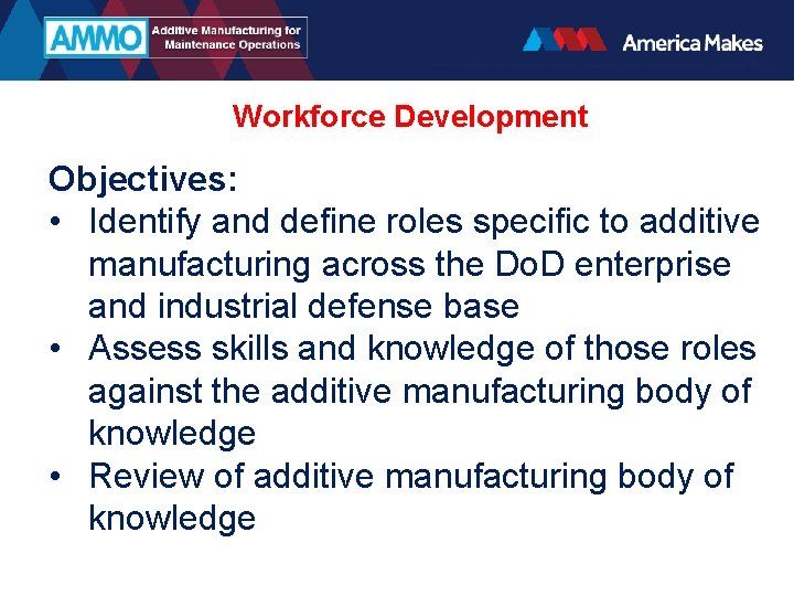 Workforce Development Objectives: • Identify and define roles specific to additive manufacturing across the