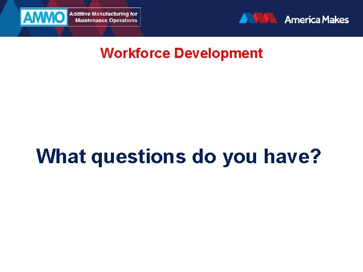 Workforce Development What questions do you have? 