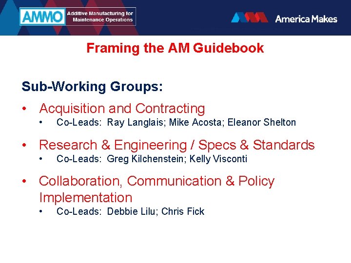 Framing the AM Guidebook Sub-Working Groups: • Acquisition and Contracting • Co-Leads: Ray Langlais;