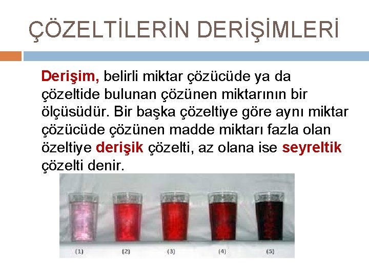 ÇÖZELTİLERİN DERİŞİMLERİ Derişim, belirli miktar çözücüde ya da çözeltide bulunan çözünen miktarının bir ölçüsüdür.