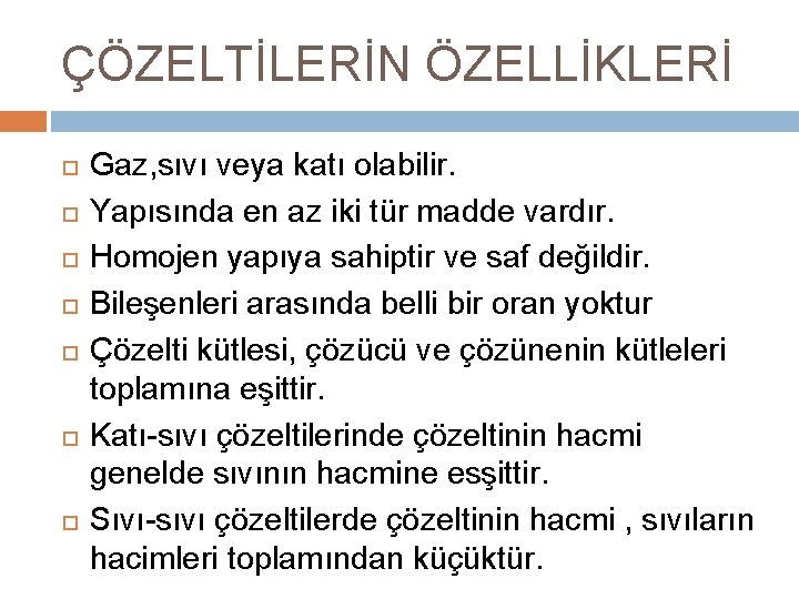 ÇÖZELTİLERİN ÖZELLİKLERİ Gaz, sıvı veya katı olabilir. Yapısında en az iki tür madde vardır.