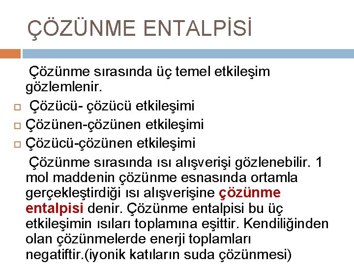 ÇÖZÜNME ENTALPİSİ Çözünme sırasında üç temel etkileşim gözlemlenir. Çözücü- çözücü etkileşimi Çözünen-çözünen etkileşimi Çözücü-çözünen