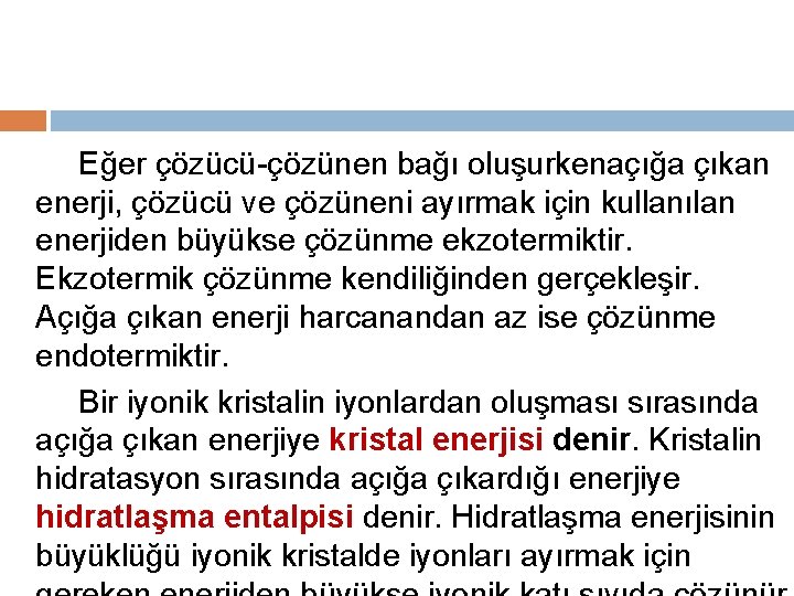 Eğer çözücü-çözünen bağı oluşurkenaçığa çıkan enerji, çözücü ve çözüneni ayırmak için kullanılan enerjiden büyükse