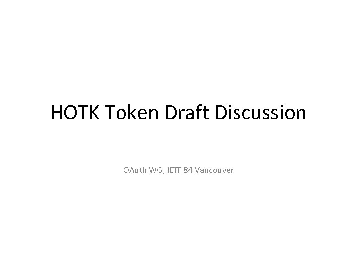 HOTK Token Draft Discussion OAuth WG, IETF 84 Vancouver 