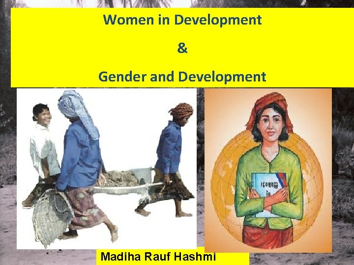 Women in Development & Gender and Development Madiha Rauf Hashmi 