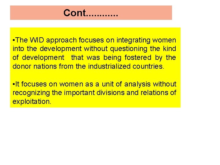 Cont. . . • The WID approach focuses on integrating women into the development