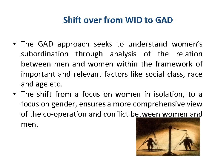 Shift over from WID to GAD • The GAD approach seeks to understand women’s