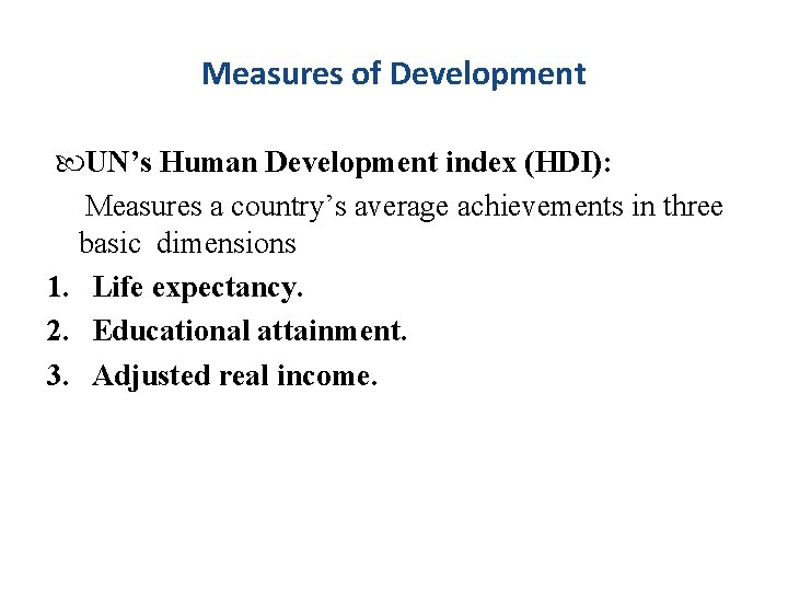 Measures of Development UN’s Human Development index (HDI): Measures a country’s average achievements in