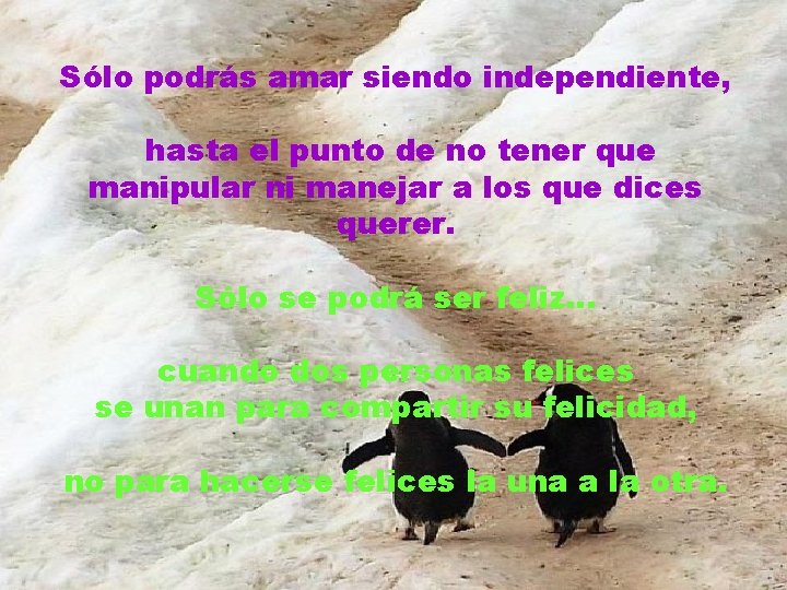 Sólo podrás amar siendo independiente, hasta el punto de no tener que manipular ni