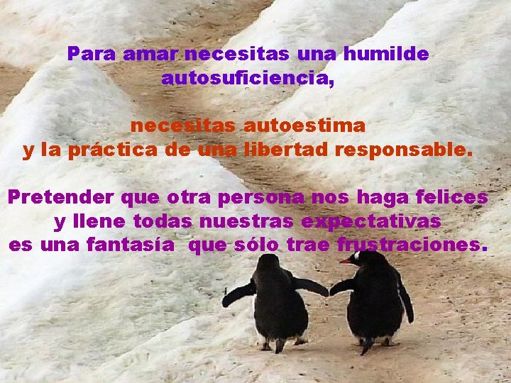 Para amar necesitas una humilde autosuficiencia, necesitas autoestima y la práctica de una libertad