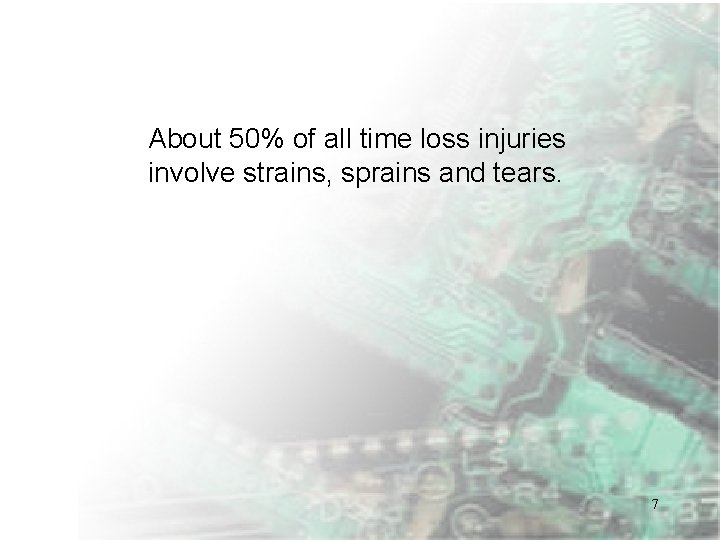 About 50% of all time loss injuries involve strains, sprains and tears. 7 