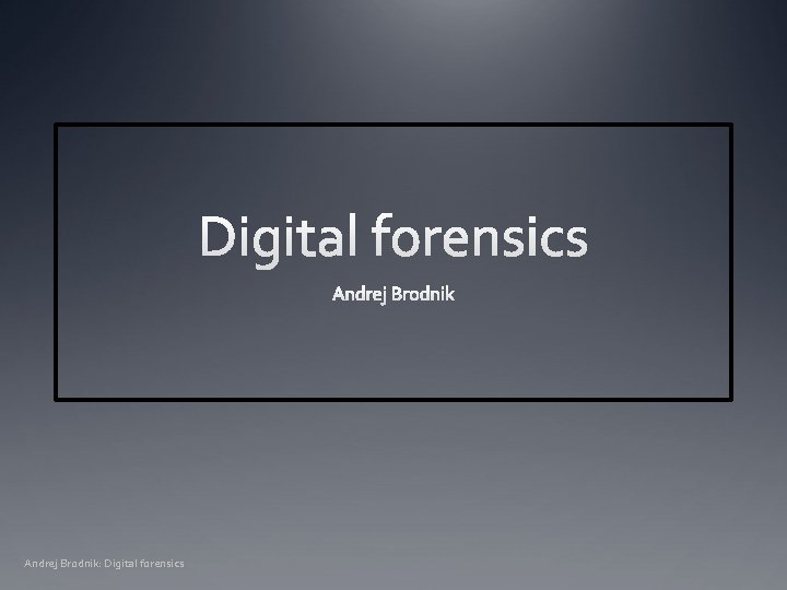 Andrej Brodnik: Digital forensics 