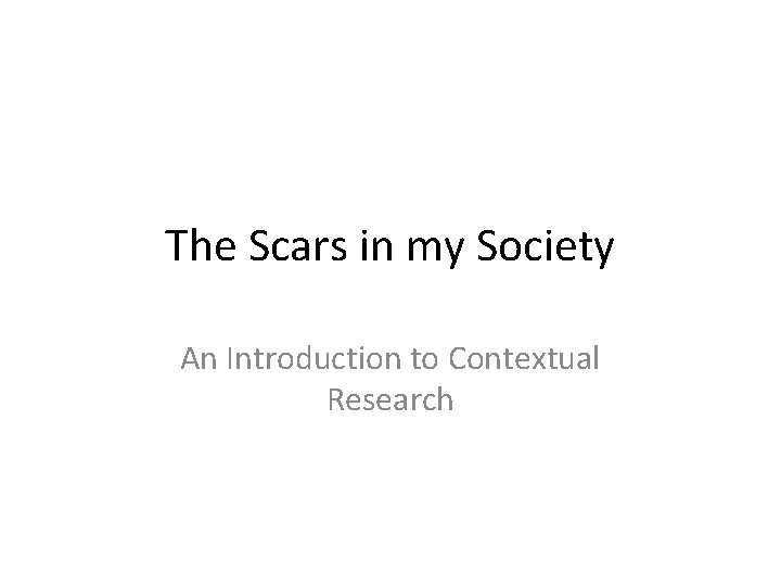 The Scars in my Society An Introduction to Contextual Research 