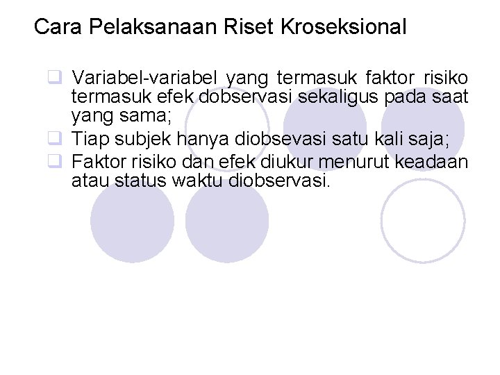 Cara Pelaksanaan Riset Kroseksional q Variabel-variabel yang termasuk faktor risiko termasuk efek dobservasi sekaligus