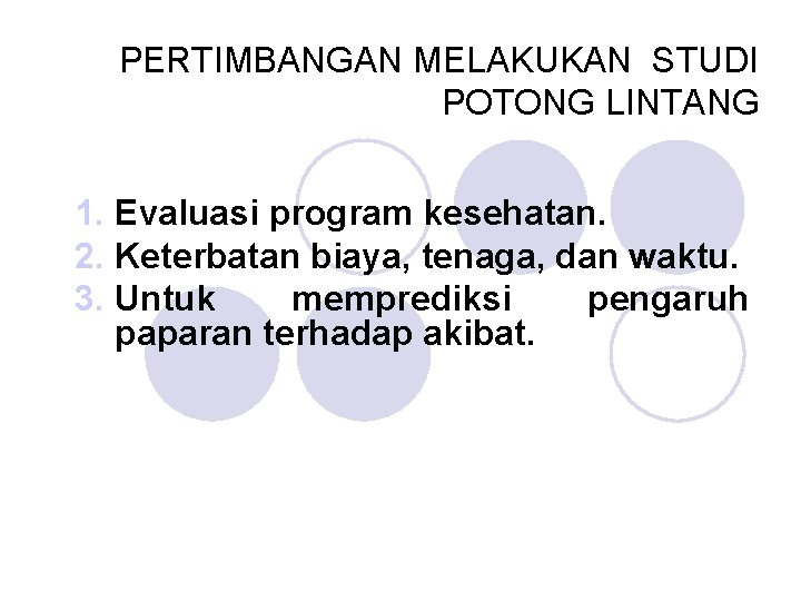 PERTIMBANGAN MELAKUKAN STUDI POTONG LINTANG 1. Evaluasi program kesehatan. 2. Keterbatan biaya, tenaga, dan
