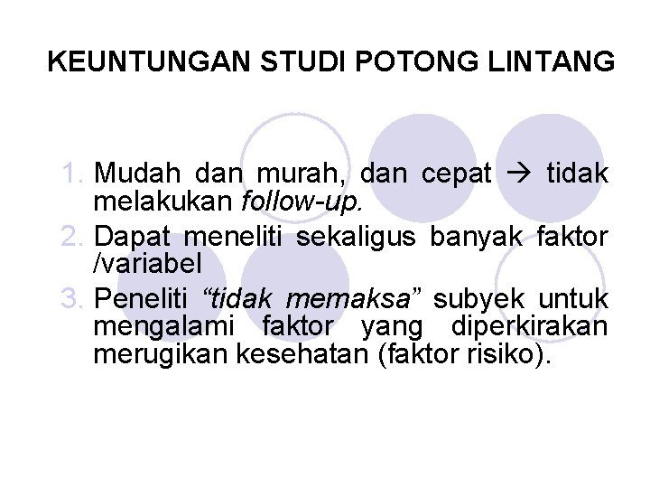KEUNTUNGAN STUDI POTONG LINTANG 1. Mudah dan murah, dan cepat tidak melakukan follow-up. 2.