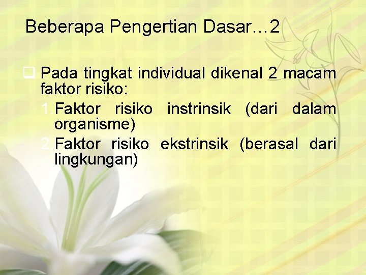Beberapa Pengertian Dasar… 2 q Pada tingkat individual dikenal 2 macam faktor risiko: 1.